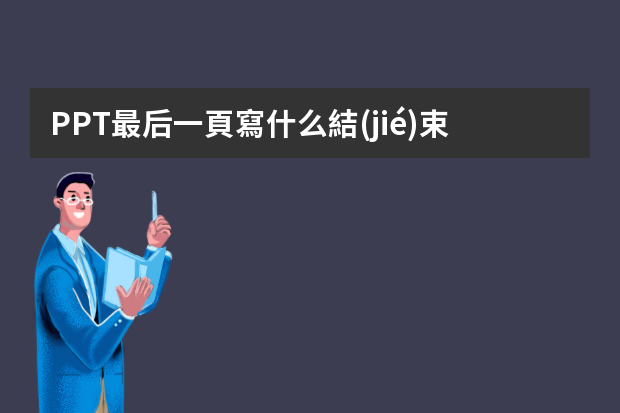 PPT最后一頁寫什么結(jié)束語既得體又能瞬間提升格調(diào)？